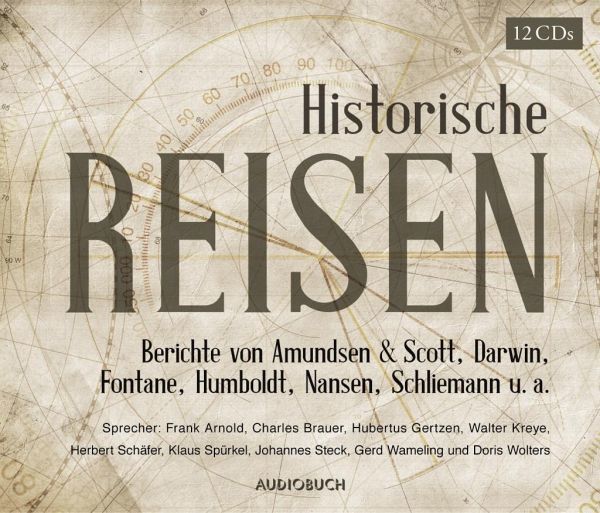 Historische Reisen : Berichte Amundesen & Scott, Darwin, Fontane, Humboldt, Nansen, Schliemann u.a. : Lesungen : [Hörbuch] 
